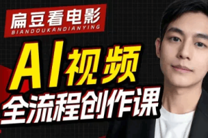 【扁豆】0门槛！AI视频全流程创作课！